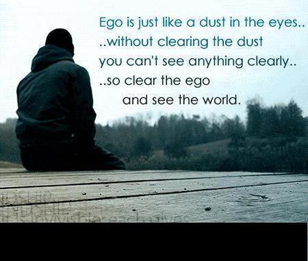 Ego-is-just-like-dust-in-the-eyes.-without-clearing-the-dust-you-cant-see-anything-clearly.so-clear-the-ego-and-see-the-world